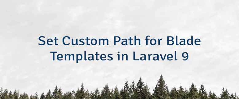 Set Custom Path for Blade Templates in Laravel 9