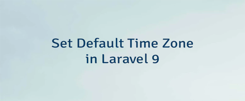 Set Default Time Zone in Laravel 9