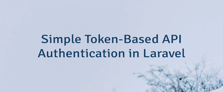 Simple Token-Based API Authentication in Laravel