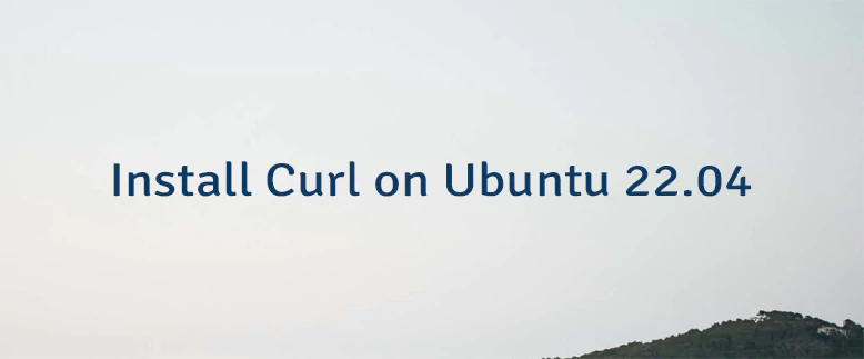 Install Curl on Ubuntu 22.04