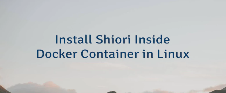 Install Shiori Inside Docker Container in Linux