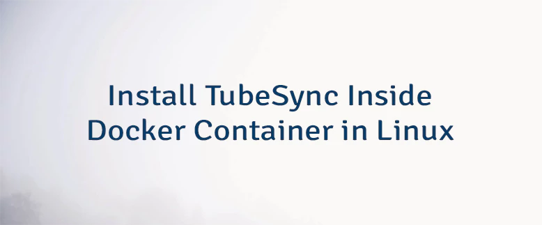 Install TubeSync Inside Docker Container in Linux