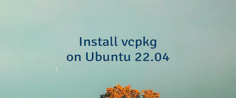 Install vcpkg on Ubuntu 22.04