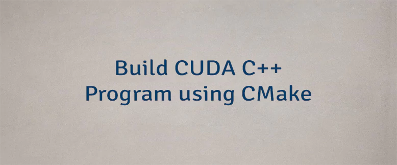 Build CUDA C++ Program using CMake  Lindevs