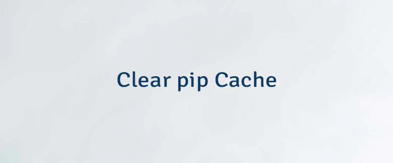 Clear pip Cache