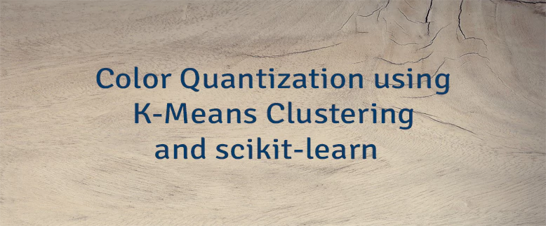 Color Quantization using K-Means Clustering and scikit-learn