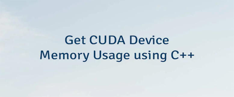 Get CUDA Device Memory Usage using C++