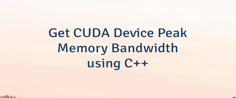 Get CUDA Device Peak Memory Bandwidth using C++