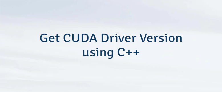 Get CUDA Driver Version using C++