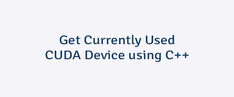 Get Currently Used CUDA Device using C++