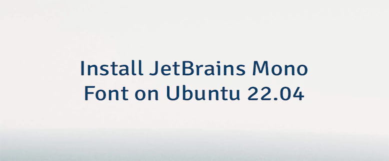 Install JetBrains Mono Font on Ubuntu 22.04