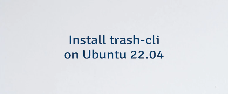 Install trash-cli on Ubuntu 22.04