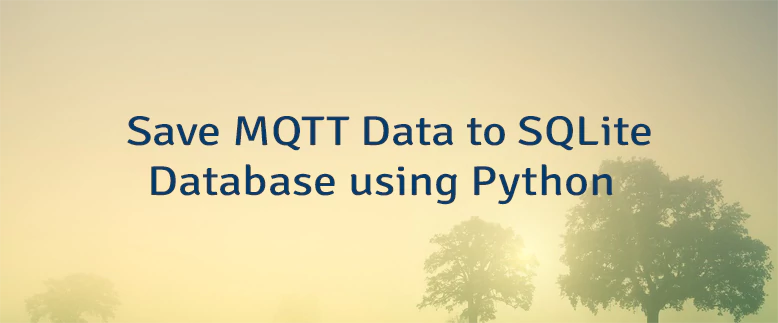 Save MQTT Data to SQLite Database using Python