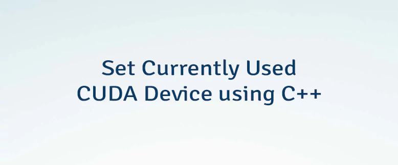 Set Currently Used CUDA Device using C++