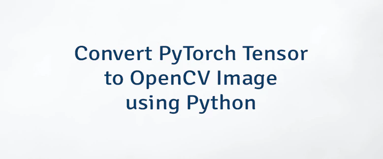 Convert PyTorch Tensor to OpenCV Image using Python