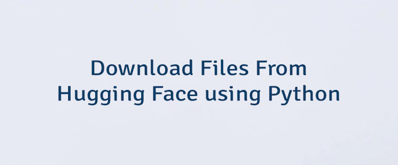 Download Files From Hugging Face using Python