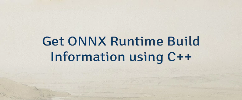 Get ONNX Runtime Build Information using C++
