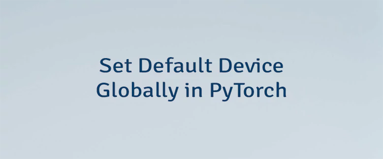 Set Default Device Globally in PyTorch