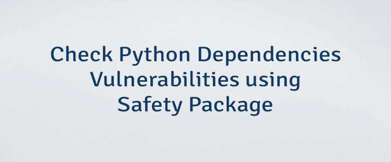 Check Python Dependencies Vulnerabilities using Safety Package
