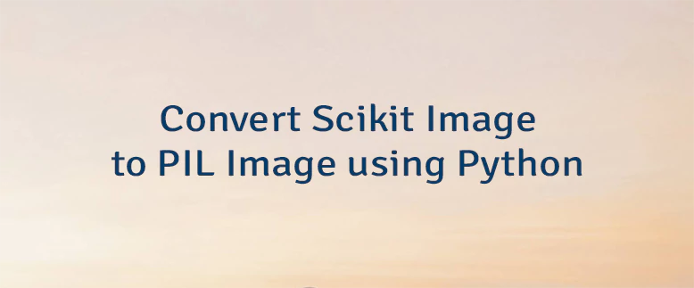 Convert Scikit Image to PIL Image using Python