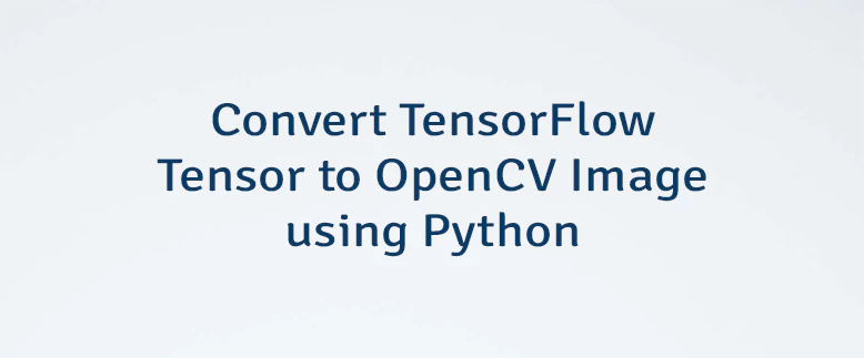Convert TensorFlow Tensor to OpenCV Image using Python