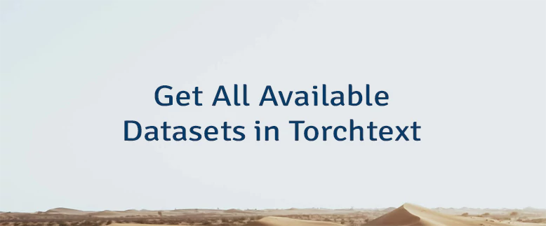 Get All Available Datasets in Torchtext