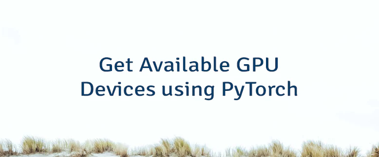 Get Available GPU Devices using PyTorch