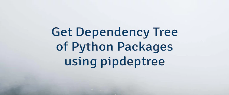 Get Dependency Tree of Python Packages using pipdeptree