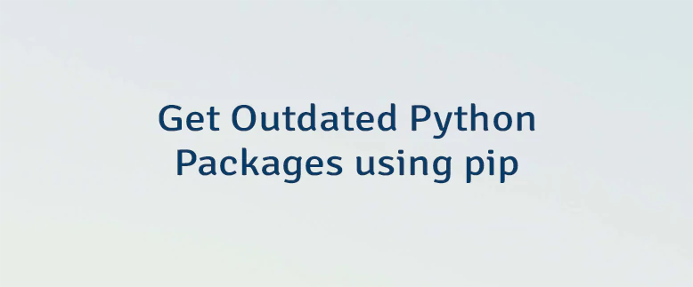 Get Outdated Python Packages using pip