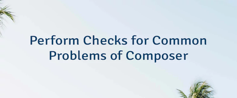 Perform Checks for Common Problems of Composer