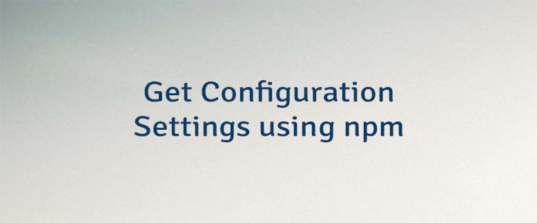 Get Configuration Settings using npm