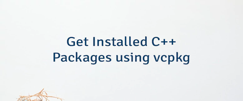 Get Installed C++ Packages using vcpkg