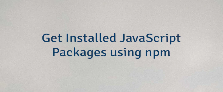 Get Installed JavaScript Packages using npm