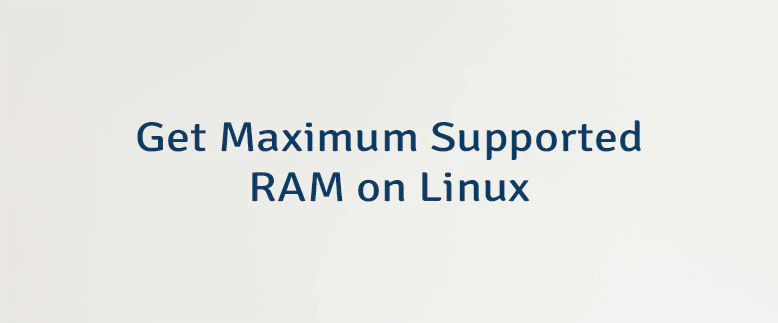 Get Maximum Supported RAM on Linux