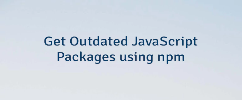 Get Outdated JavaScript Packages using npm