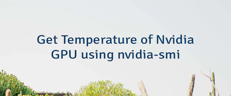 Get Temperature of Nvidia GPU using nvidia-smi