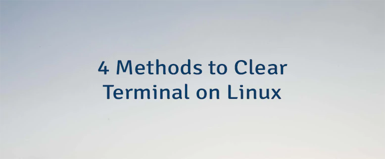 4 Methods to Clear Terminal on Linux