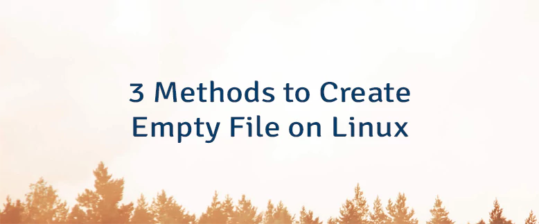 3 Methods to Create Empty File on Linux