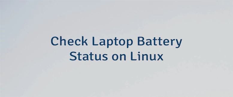Check Laptop Battery Status on Linux | Lindevs