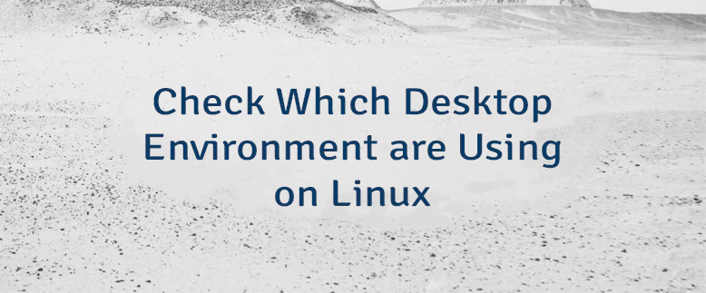 Check Which Desktop Environment are Using on Linux