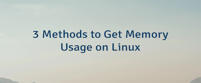 3 Methods to Get Memory Usage on Linux