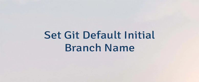 Set Git Default Initial Branch Name