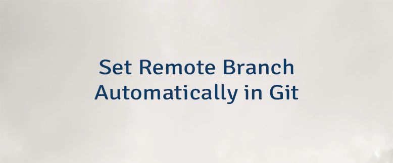 Set Remote Branch Automatically in Git