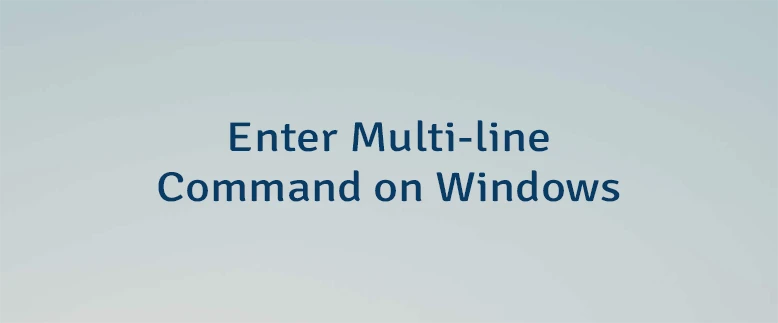 Enter Multi-line Command on Windows