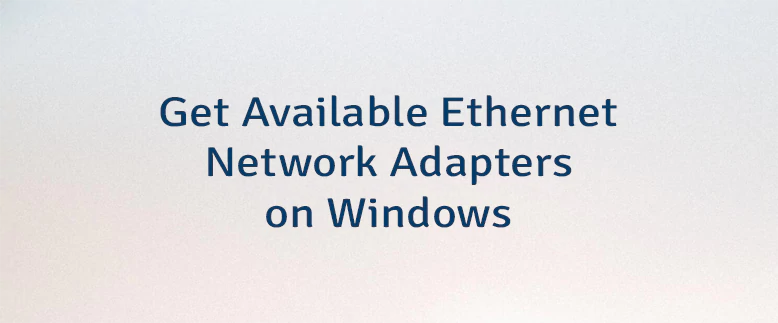 Get Available Ethernet Network Adapters on Windows