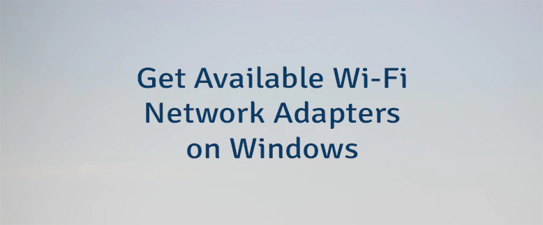 Get Available Wi-Fi Network Adapters on Windows