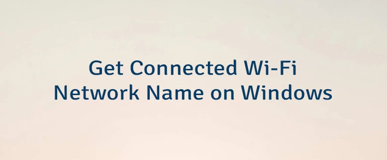 Get Connected Wi-Fi Network Name on Windows