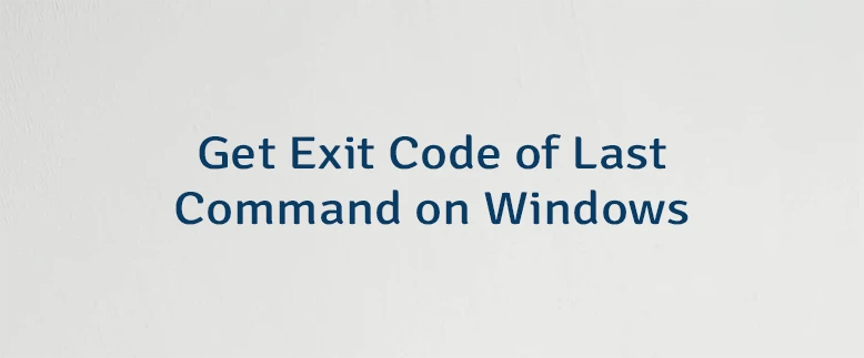 Get Exit Code of Last Command on Windows