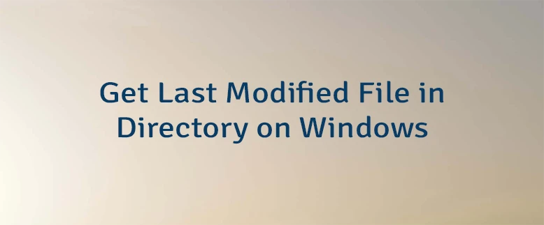 Get Last Modified File in Directory on Windows