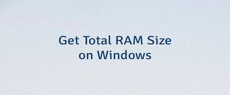 Get Total RAM Size on Windows